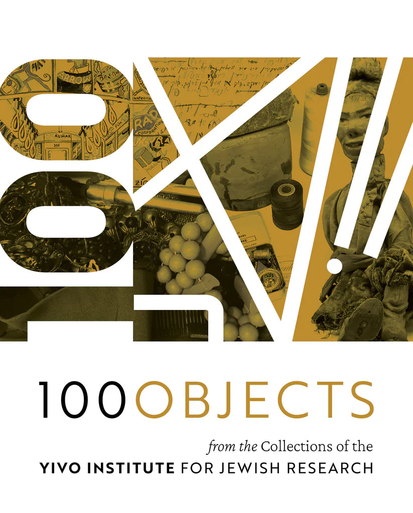 100 Objects from the Collections of the YIVO Institute for Jewish Research edited by Stefanie Halpern