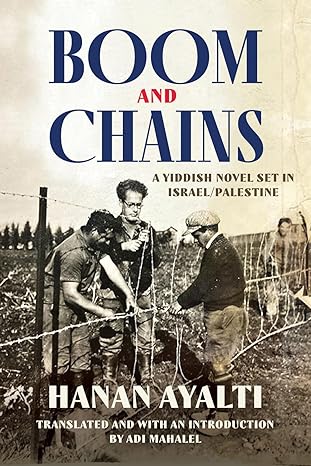 Boom and Chains: A Yiddish Novel Set in Israel/Palestine by Hanan Ayalti