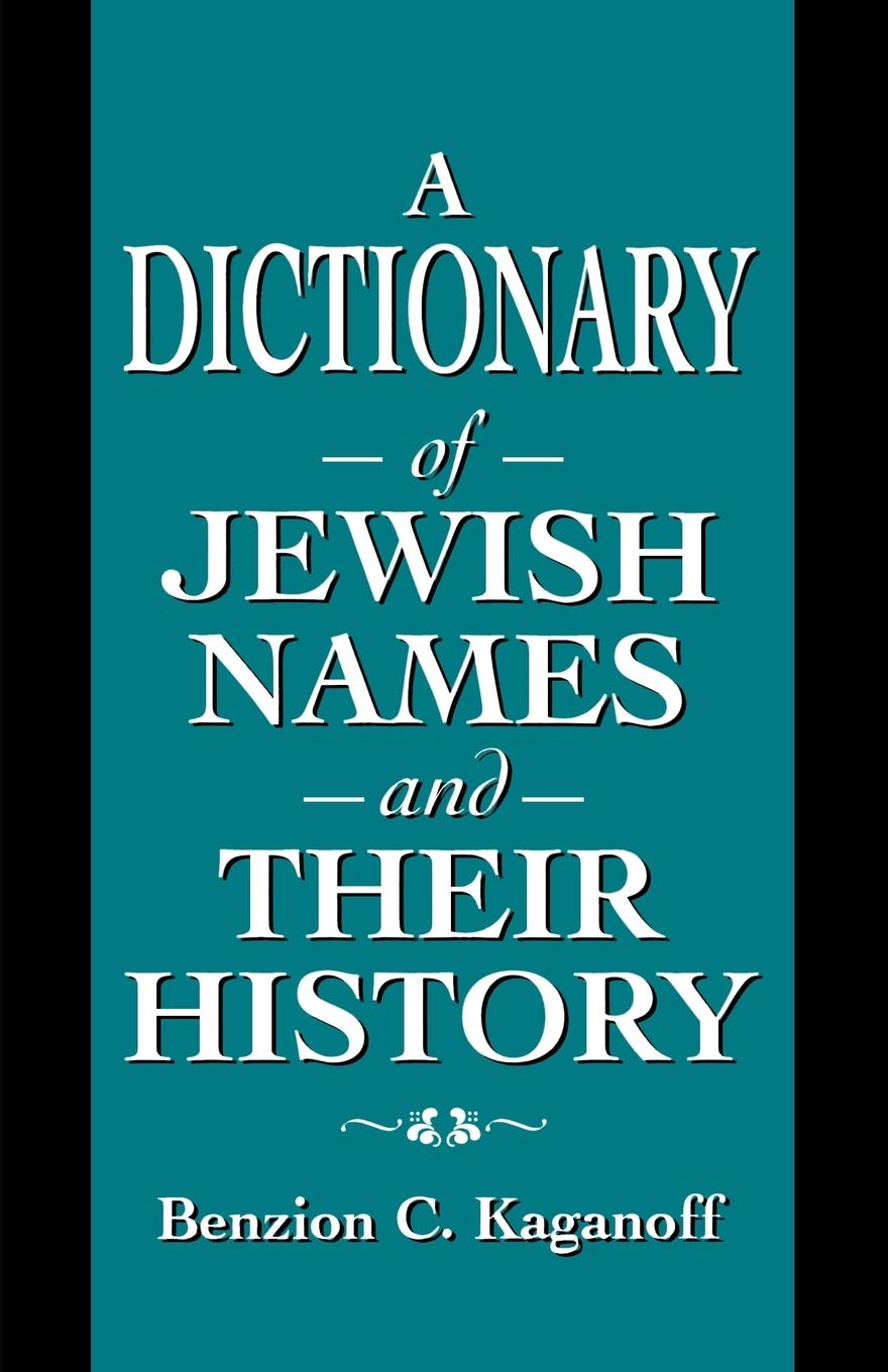 A Dictionary of Jewish Names and Their History by Benzion C. Kaganoff