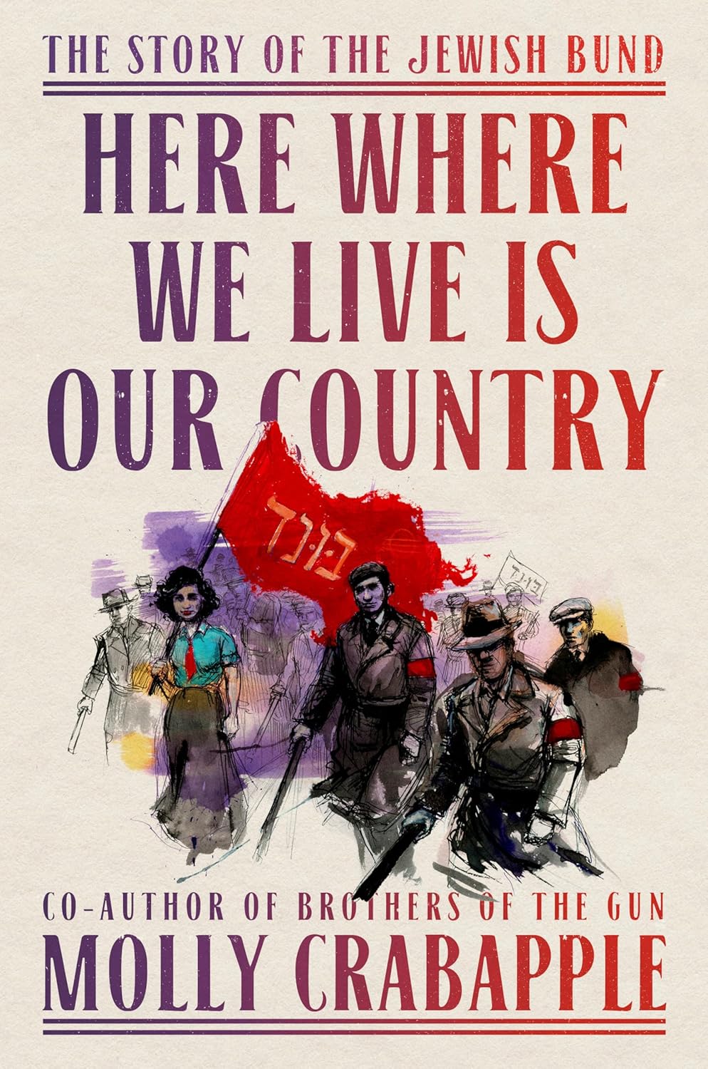 Here Where We Live Is Our Country: The Story of the Jewish Bund by Molly Crabapple