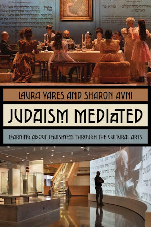 Judaism Mediated Learning About Jewishness Through the Cultural Arts by Laura Yares and Sharon Avni