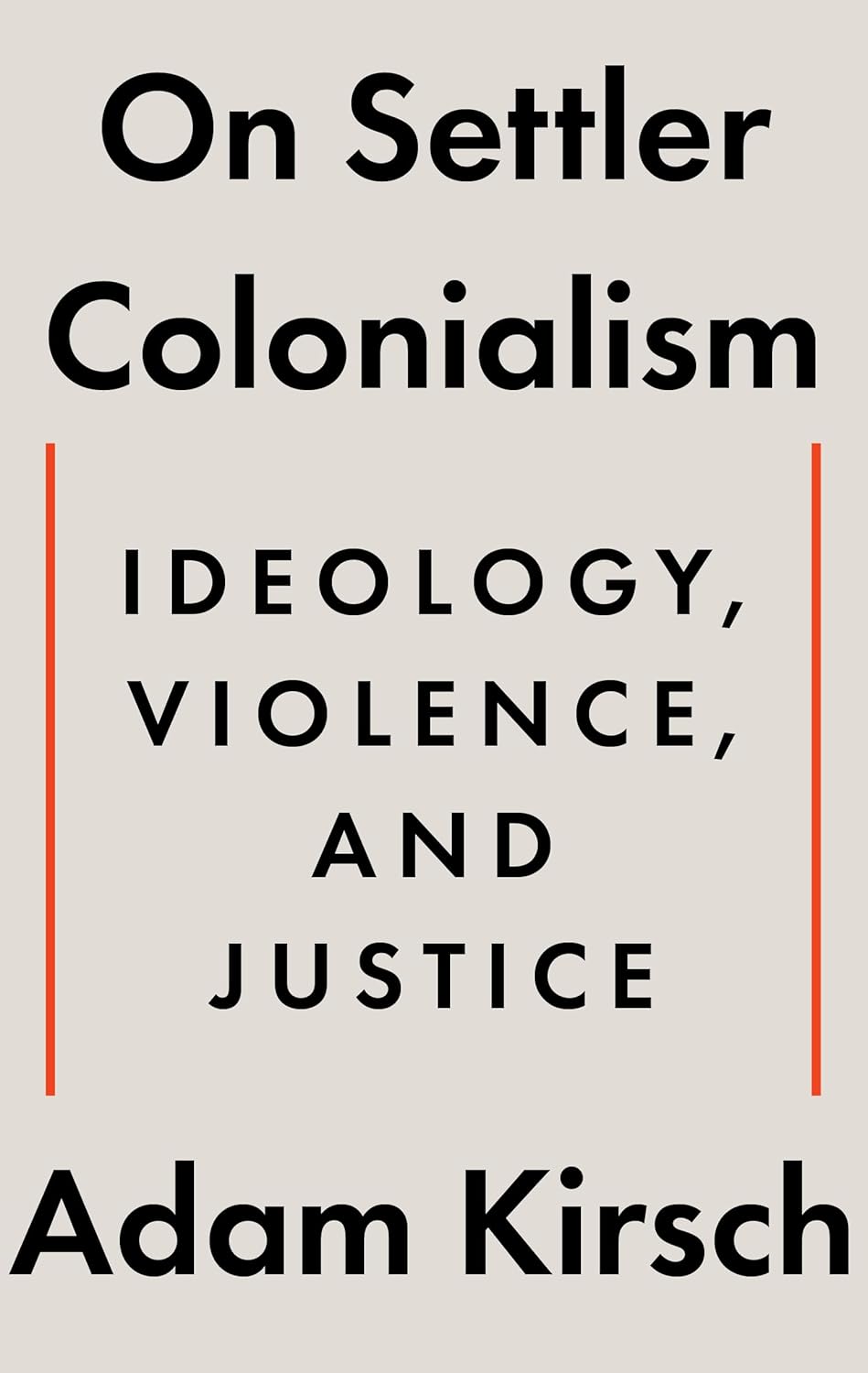 On Settler Colonialism: Ideology, Violence, and Justice by Adam Kirsch