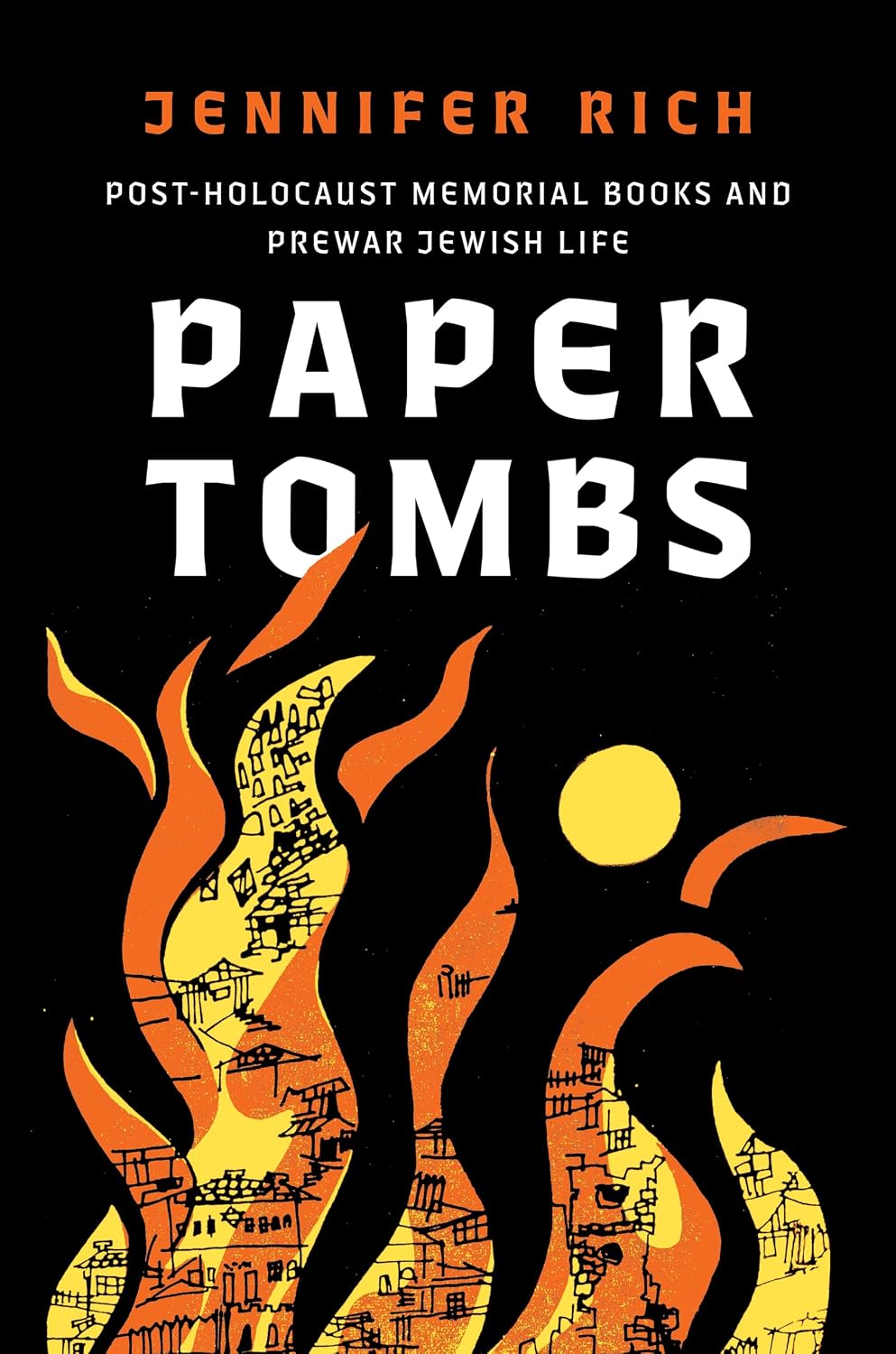 Paper Tombs: Post-Holocaust Memorial Books and Prewar Jewish Life by Jennifer Rich