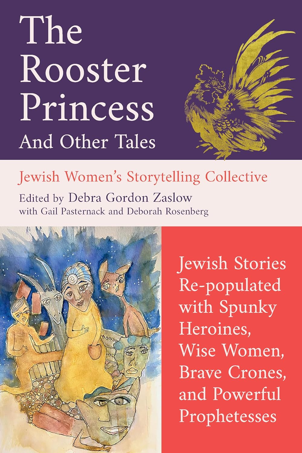 The Rooster Princess and Other Tales: Jewish Stories Re-populated with Spunky Heroines, Wise Women, Brave Crones, and Powerful Prophetesses by Debra Gordon Zaslow with Gail Pasternack and Deborah Rosenberg