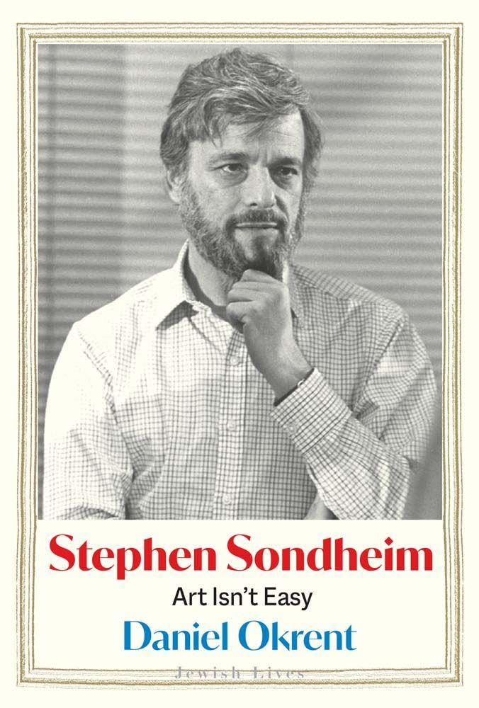 Stephen Sondheim: Art Isn’t Easy by Daniel Okrent