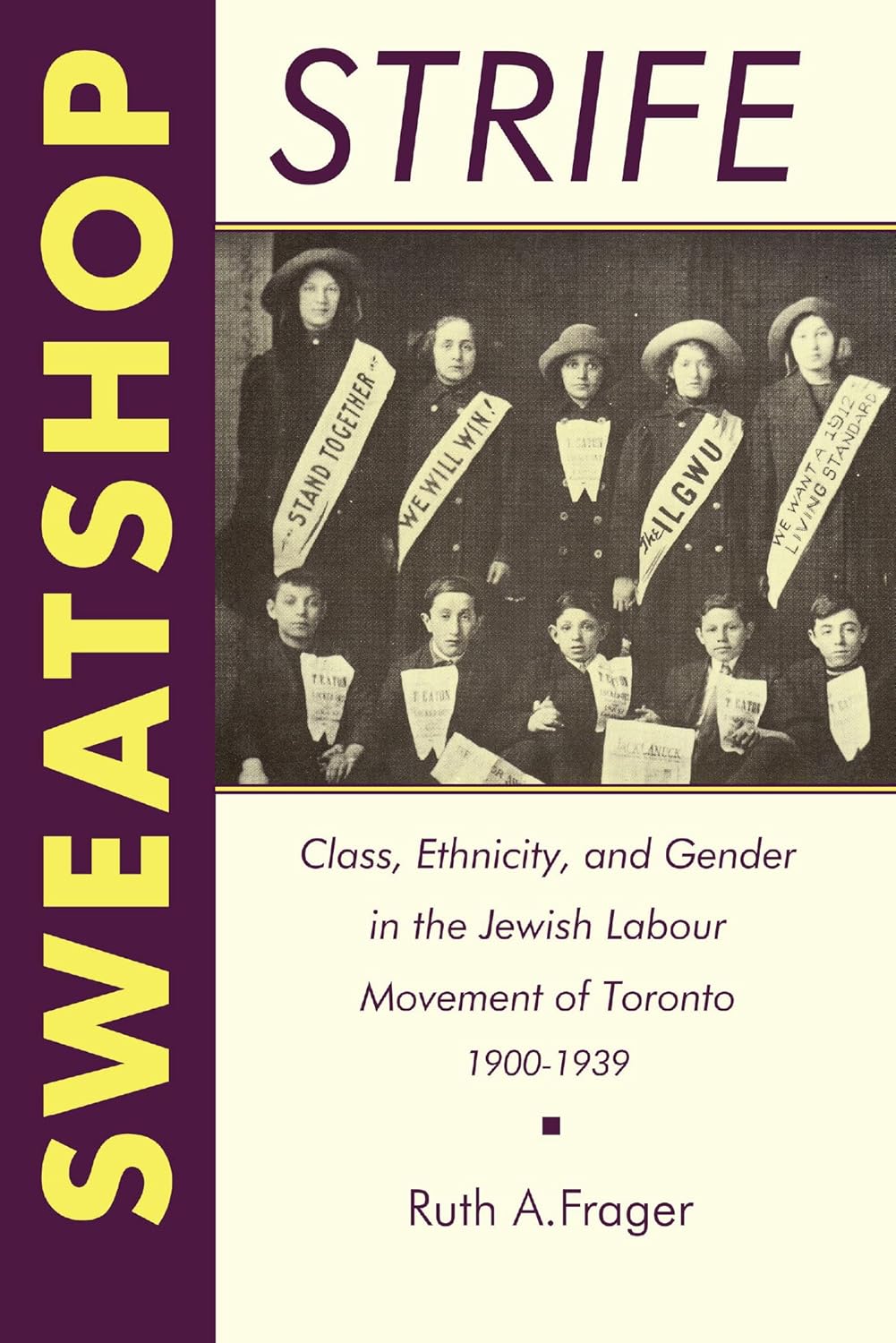 Sweatshop Strife: Class, Ethnicity, and Gender in the Jewish Labour Movement of Toronto, 1900-1939 by Ruth Frager