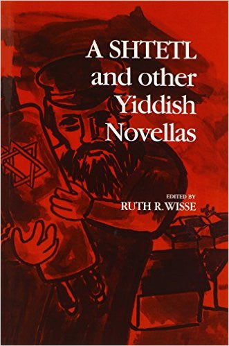 A Shtetl and Other Yiddish Novellas Edited by Ruth R. Wisse