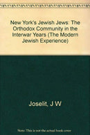 New York's Jewish Jews: The Orthodox Community in the Interwar Years by Jenna Weissman Joselit