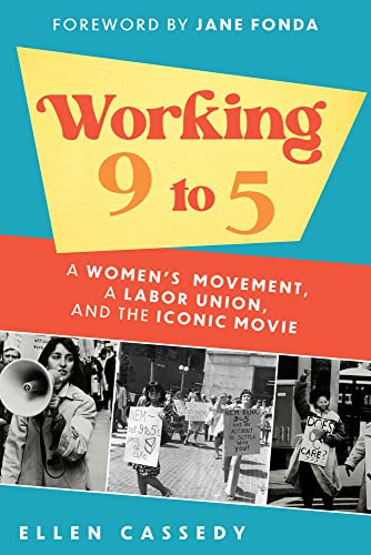 Working 9 to 5: A Women's Movement, a Labor Union, and the Iconic Movie by Ellen Cassedy