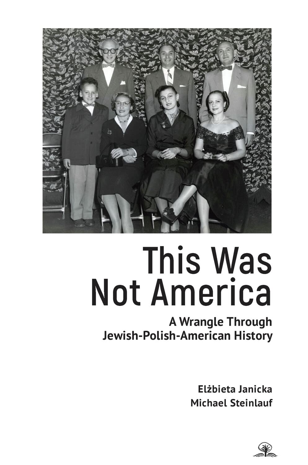 This Was Not America: A Wrangle Through Jewish-Polish-American History by Elżbieta Janicka and Michael Steinlauf