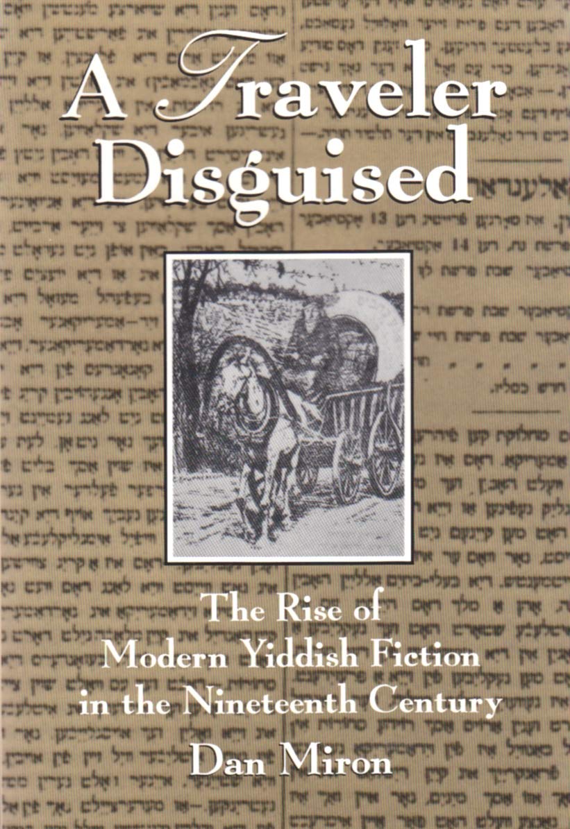 A Traveler Disguised: The Rise of Modern Yiddish Fiction in the Nineteenth Century by Dan Miron