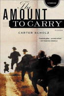 The Amount to Carry by Carter Scholz