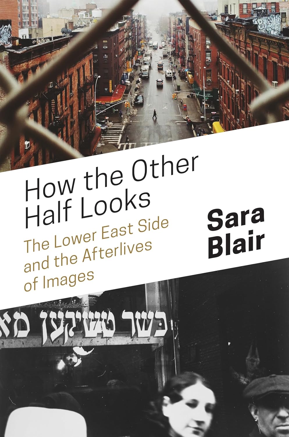 How the Other Half Looks: The Lower East Side and the Afterlives of Images by Sara Blair