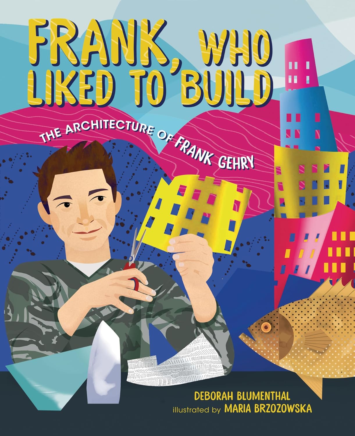 Frank, Who Liked to Build: The Architecture of Frank Gehry by Deborah Blumenthal