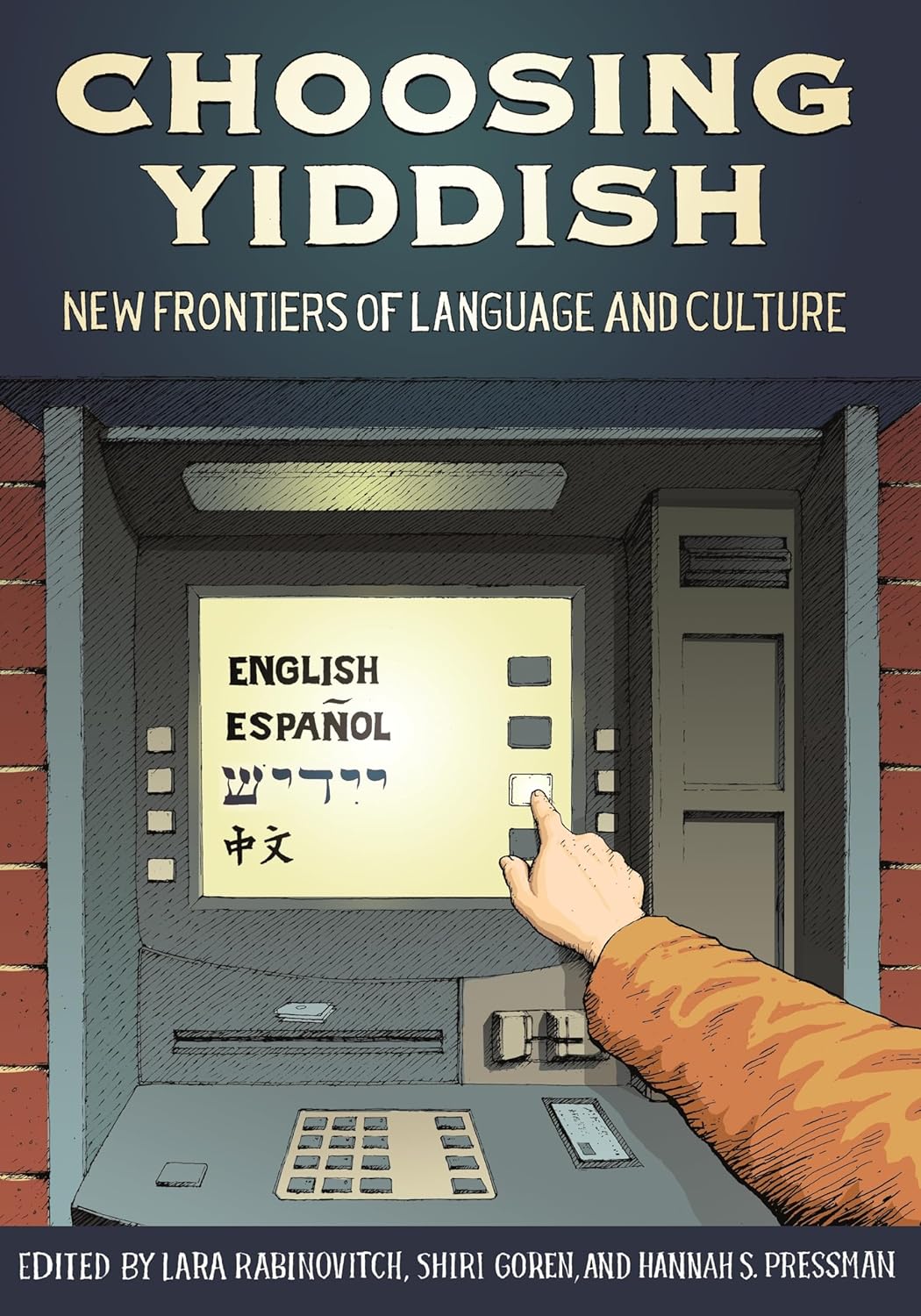 Choosing Yiddish: New Frontiers of Language and Culture, edited by Hannah S. Pressman, Lara Rabinovitch, and Shiri Goren