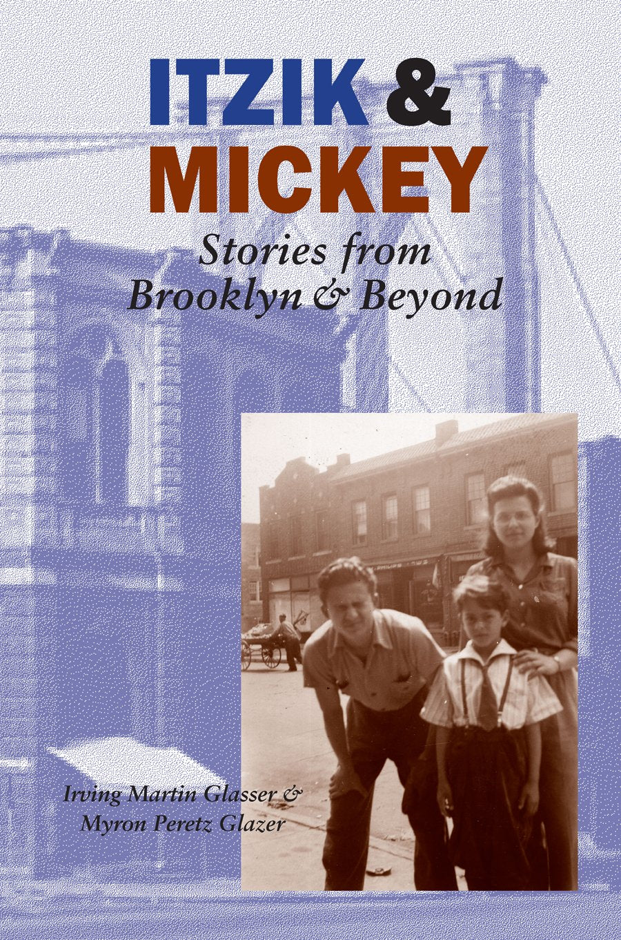 Itzik and Mickey: Stories from Brooklyn and Beyond by Irving Martin Glasser and Myron Peretz Glazer