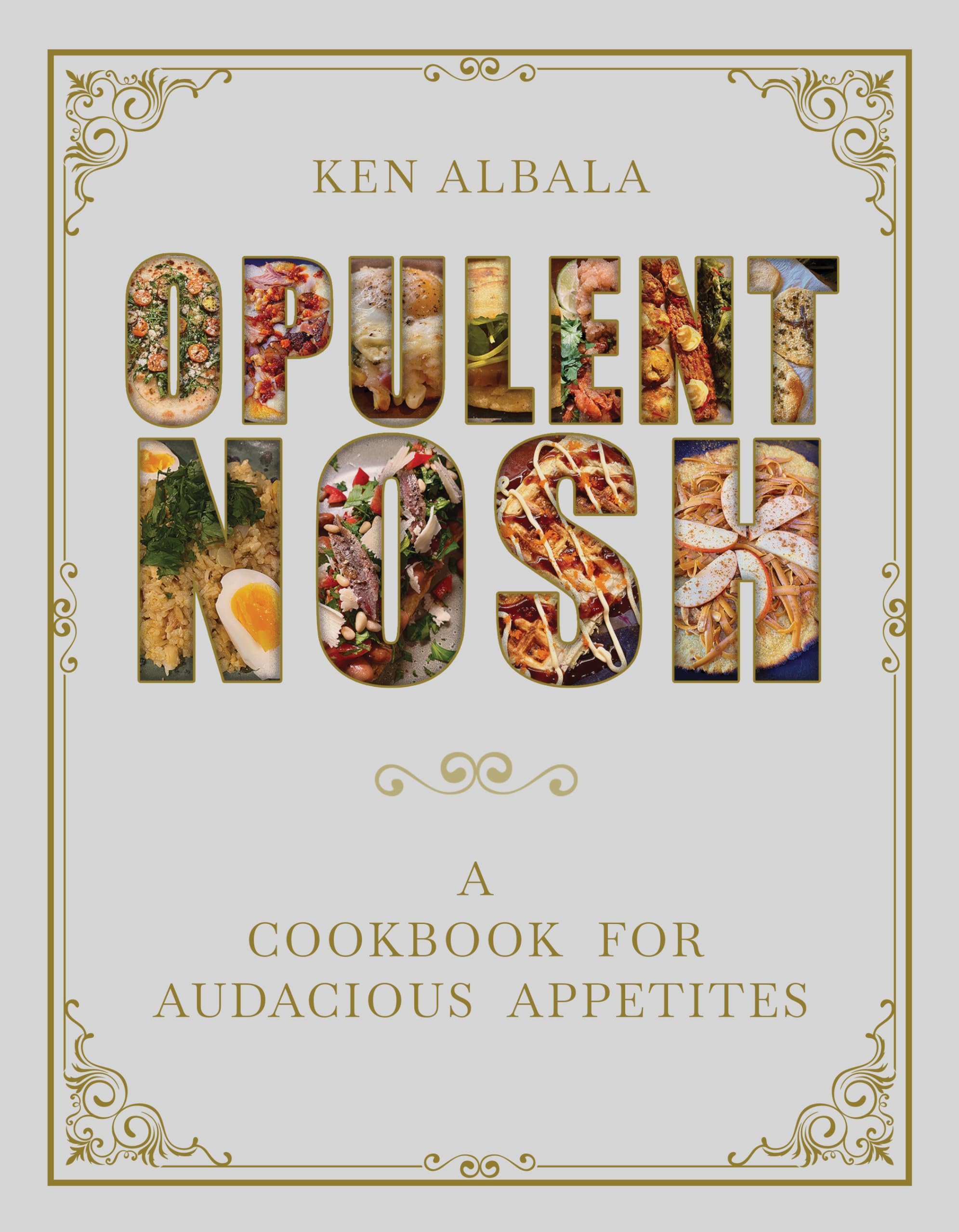 Opulent Nosh: A Cookbook for Audacious Appetites by Ken Albala