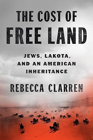 The Cost of Free Land: Jews, Lakota, and an American Inheritance by Rebecca Clarren