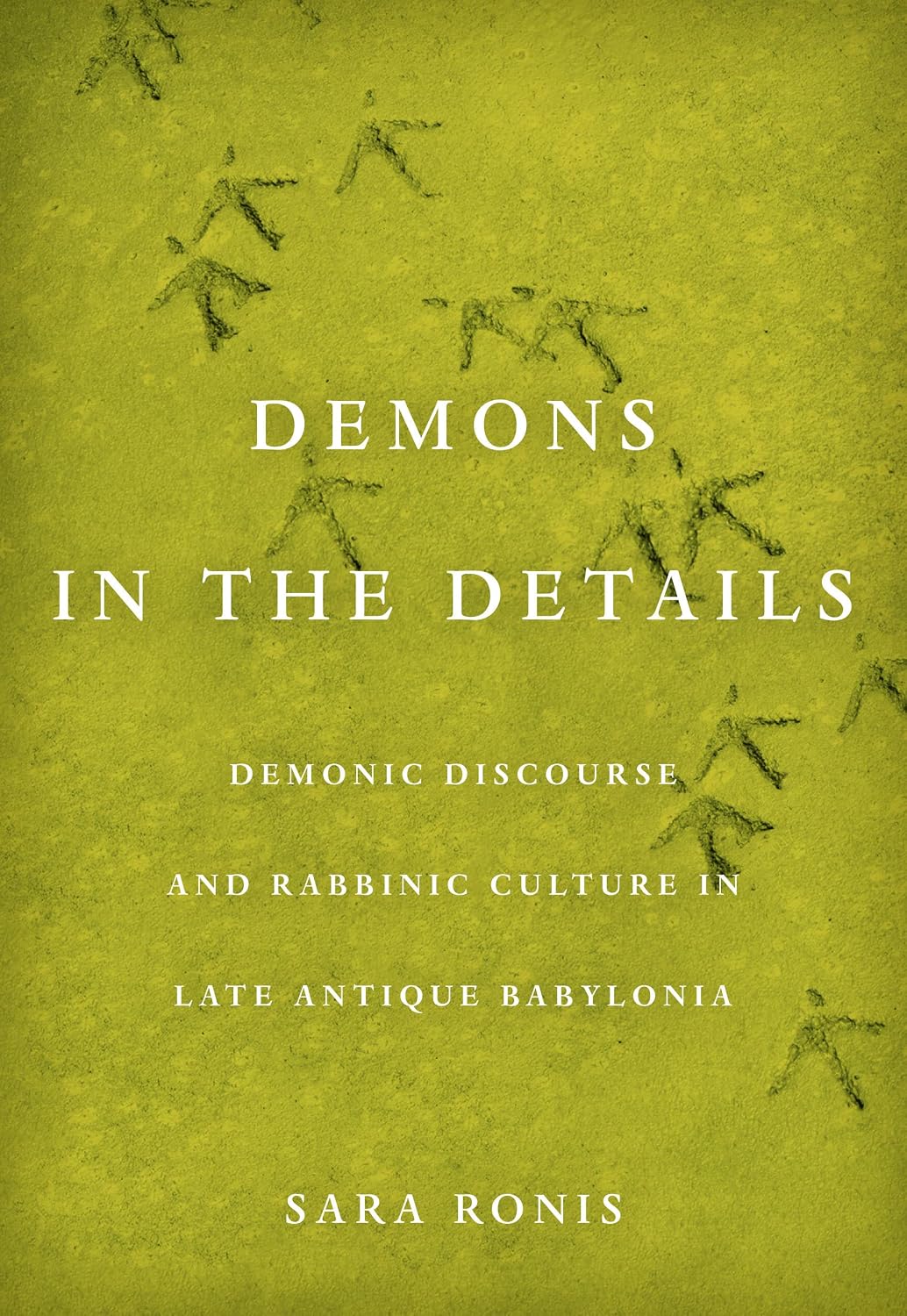 Demons in the Details: Demonic Discourse and Rabbinic Culture in Late Antique Babylonia by Sara Ronis