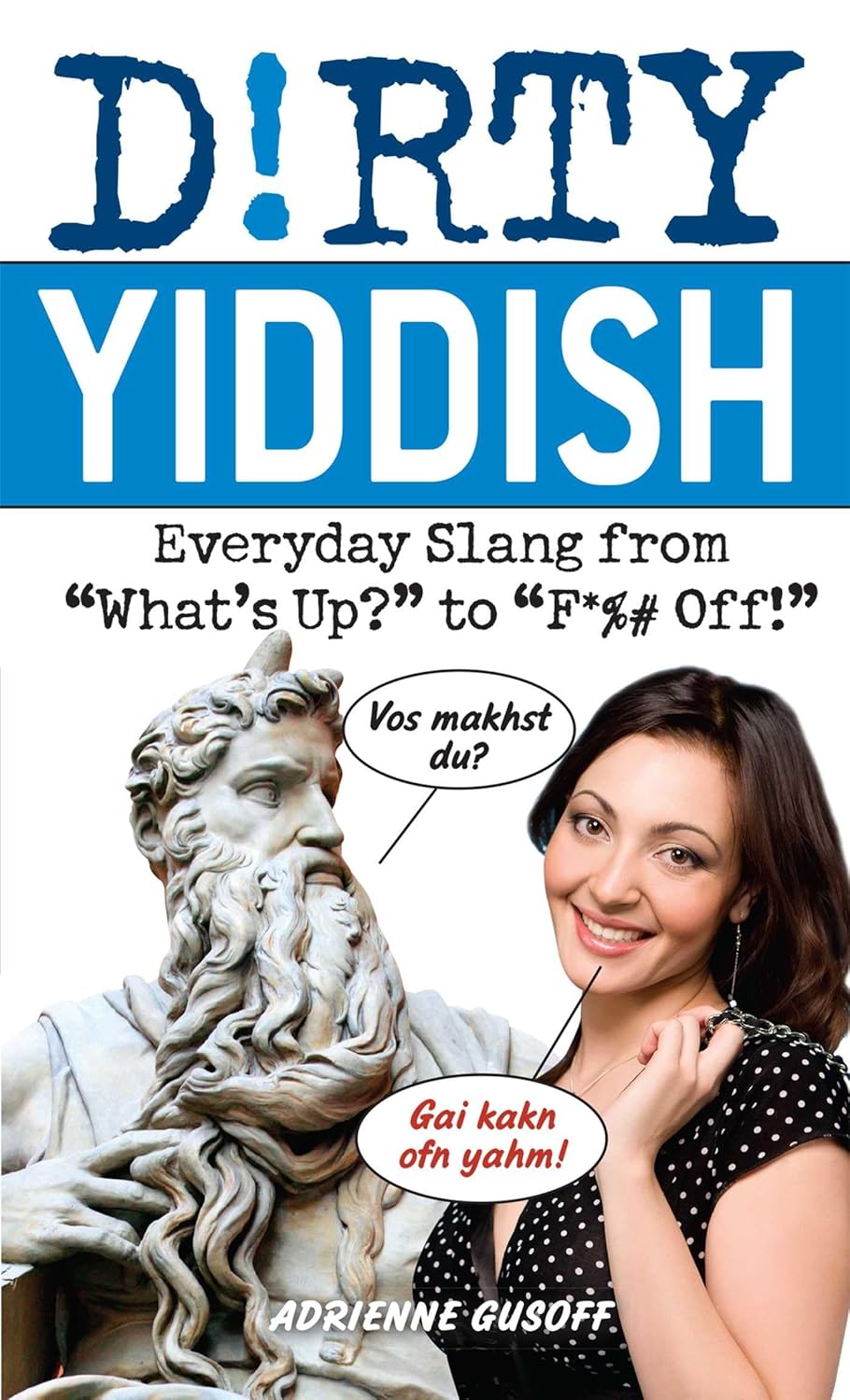 Dirty Yiddish: Everyday Slang from "What's Up?" to "F*%# Off!"  by Adrienne Gusoff