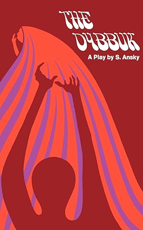 The Dybbuk; a Play in Four Acts by S. Ansky