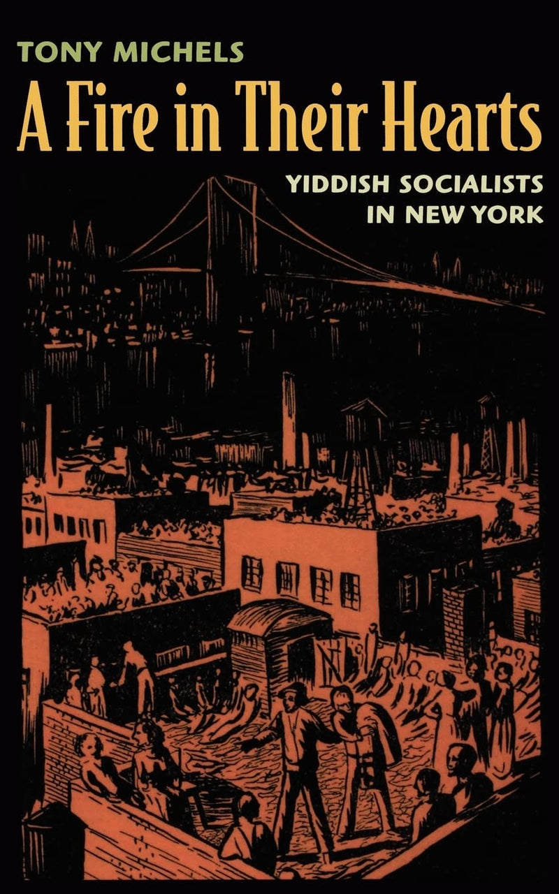 A Fire in Their Hearts: Yiddish Socialists in New York by Tony Michels