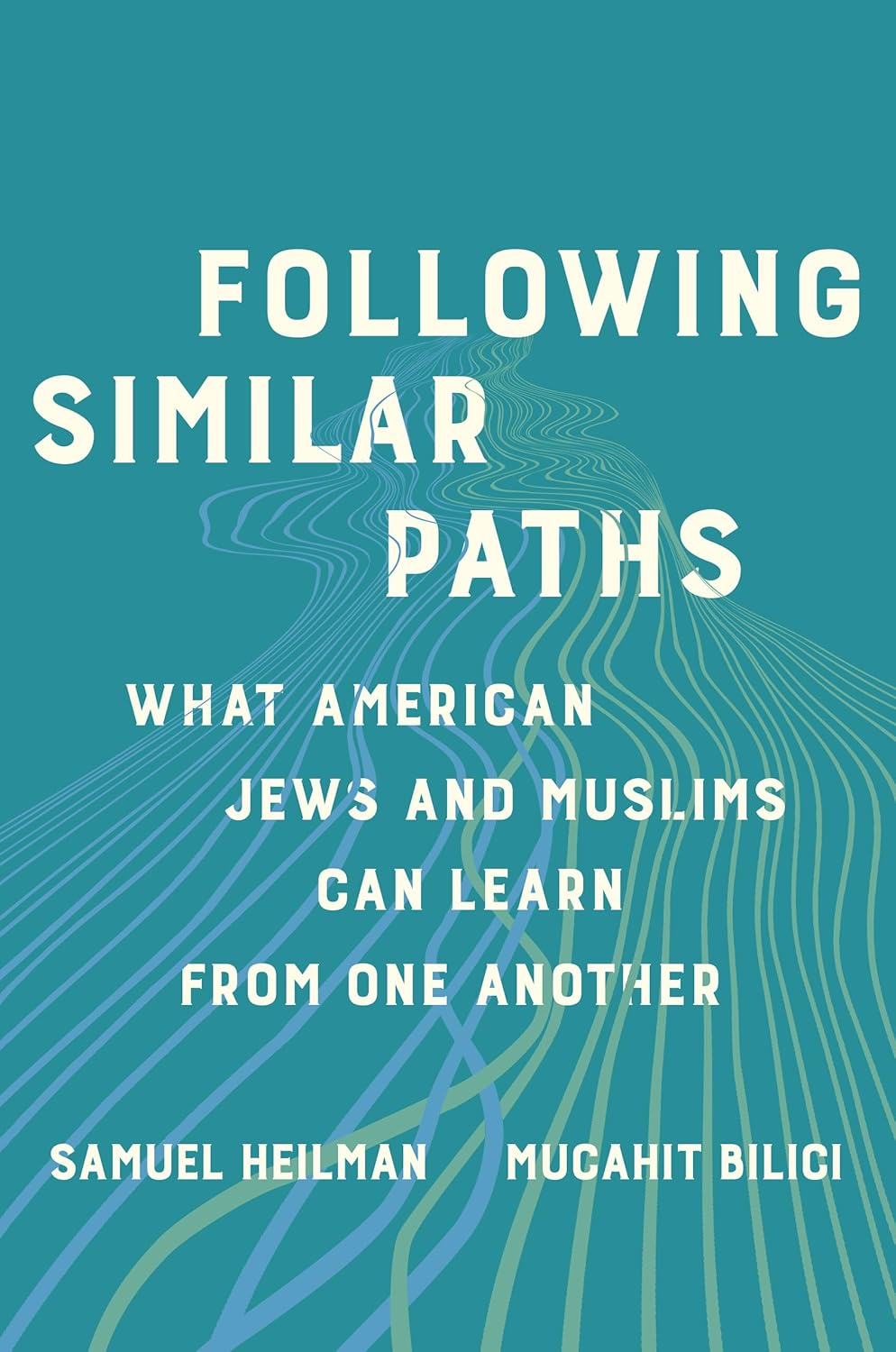 Following Similar Paths: What American Jews and Muslims Can Learn from One Another by Samuel C. Heilman and Mucahit Bilici