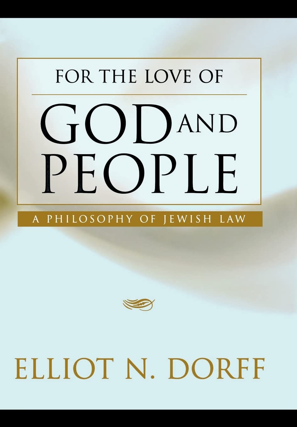 For the Love of God and People: A Philosophy of Jewish Law by Rabbi Elliot N. Dorff