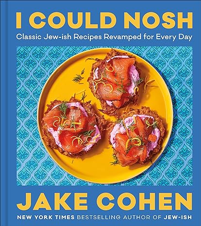 I Could Nosh: Classic Jew-ish Recipes Revamped for Every Day by Jake Cohen