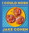 I Could Nosh: Classic Jew-ish Recipes Revamped for Every Day by Jake Cohen