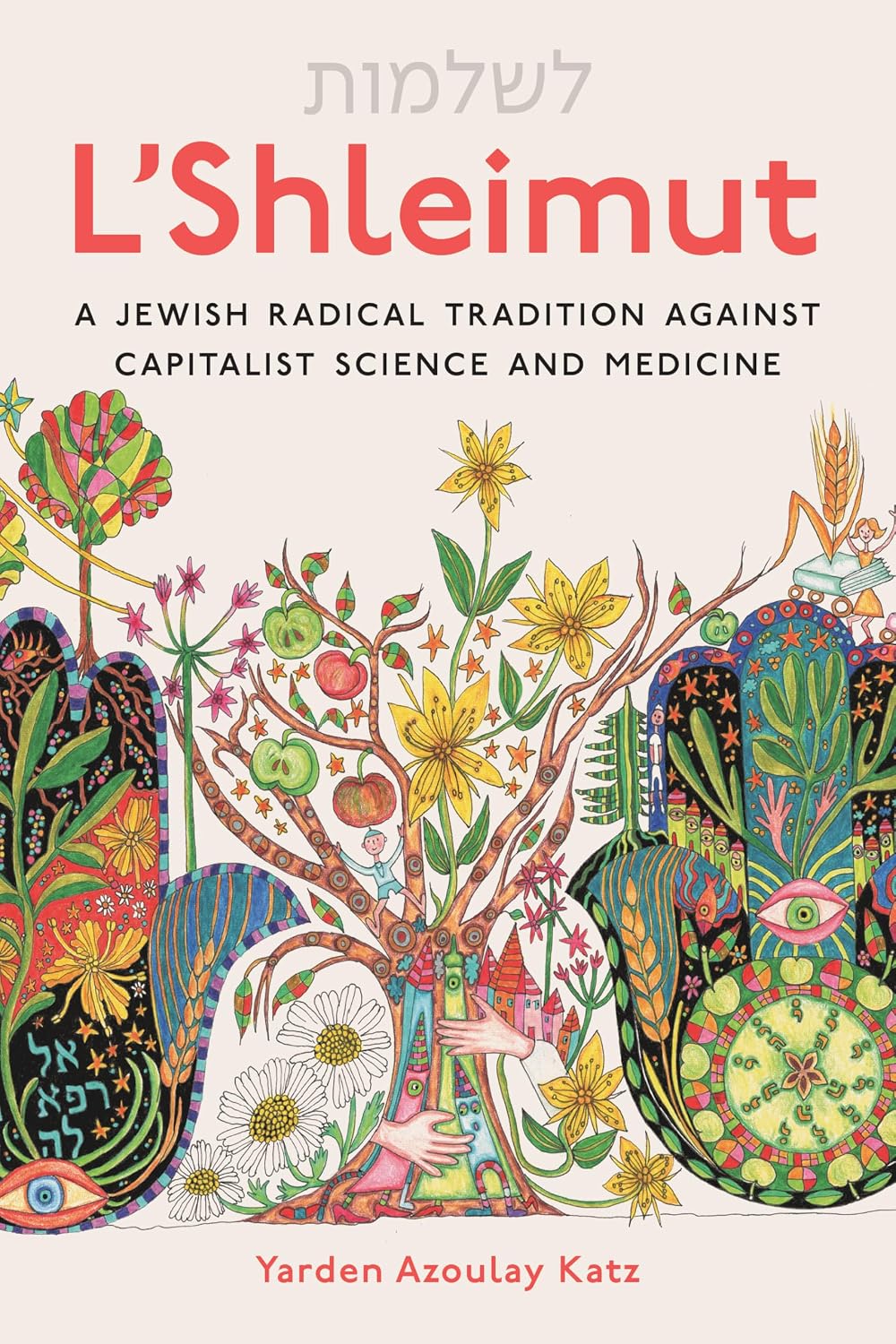 L'Shleimut: A Jewish Radical Tradition Against Capitalist Science and Medicine by Yarden Azoulay Katz