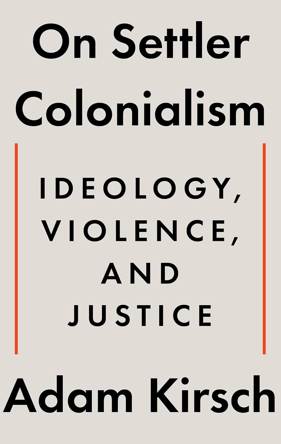 On Settler Colonialism: Ideology, Violence, and Justice by Adam Kirsch