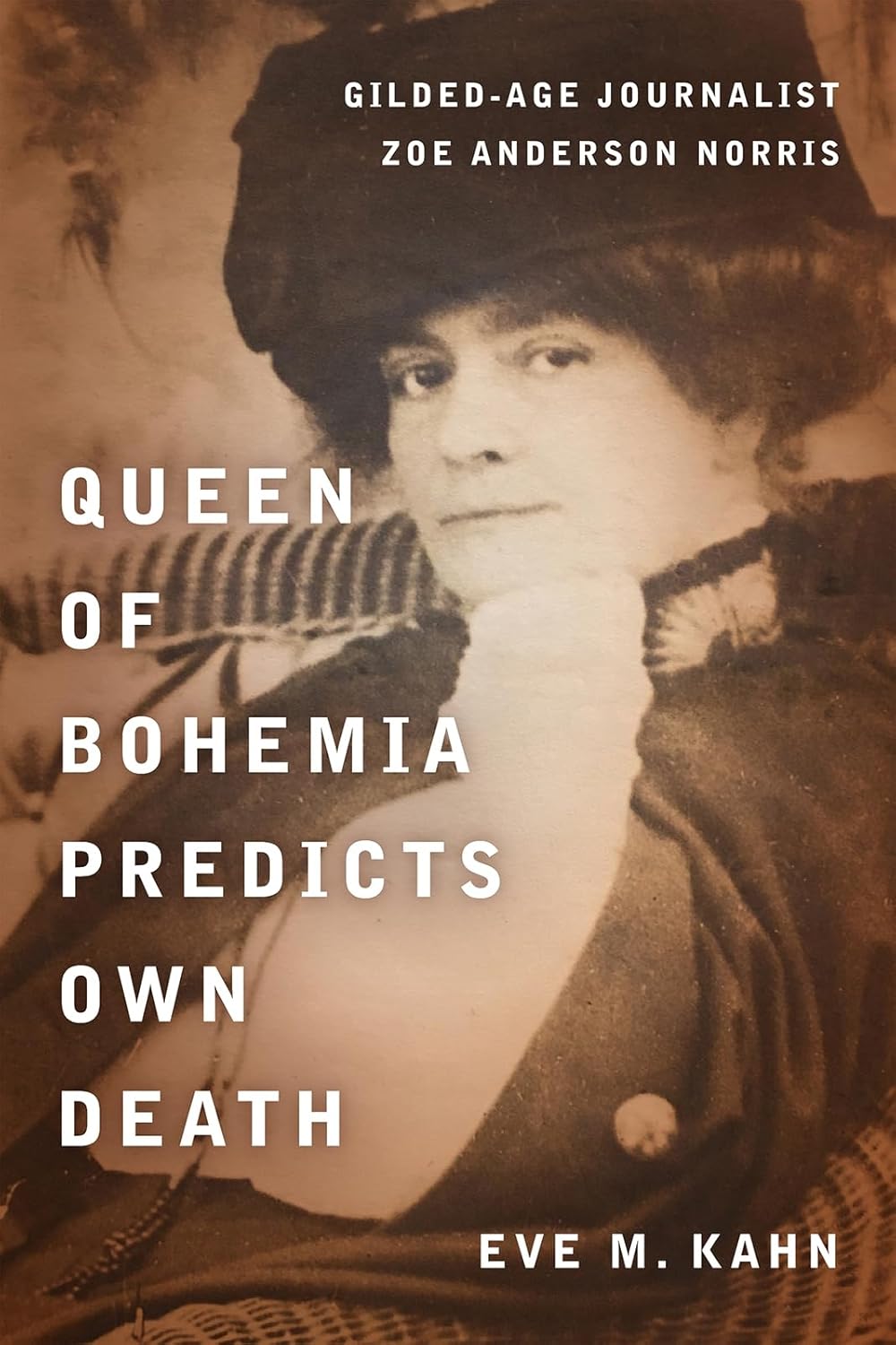 Queen of Bohemia Predicts Own Death: Gilded-Age Journalist Zoe Anderson Norris by Eve M. Kahn