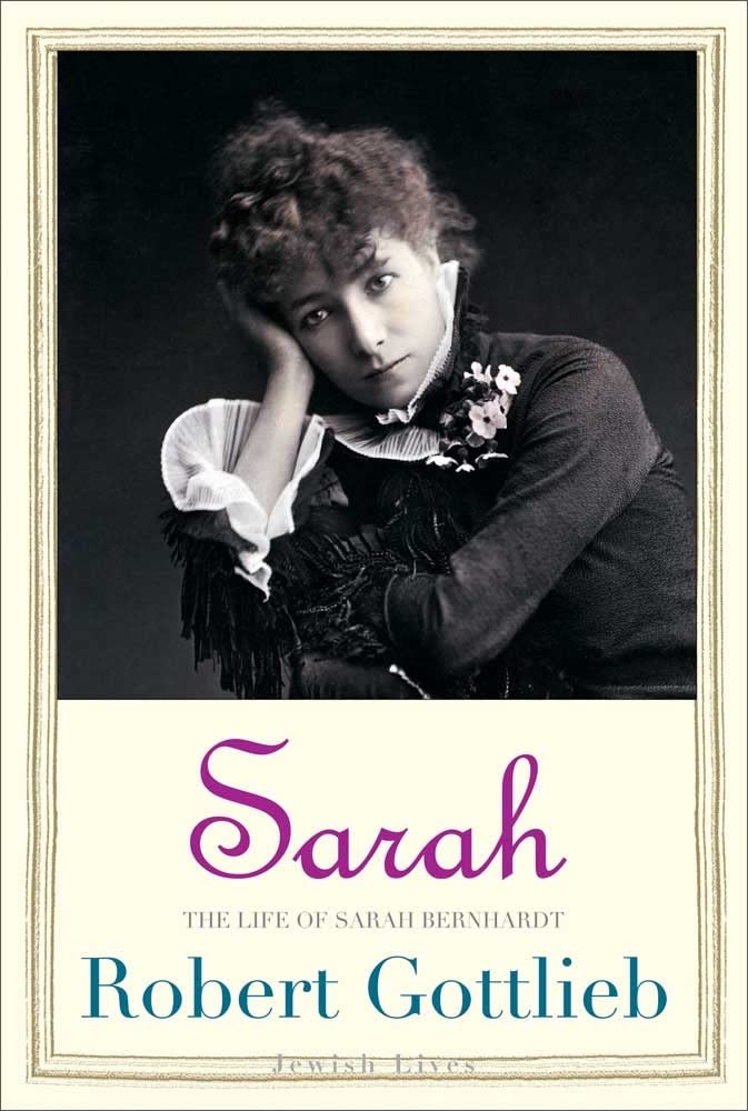 Sarah: The Life of Sarah Bernhardt by Robert Gottlieb