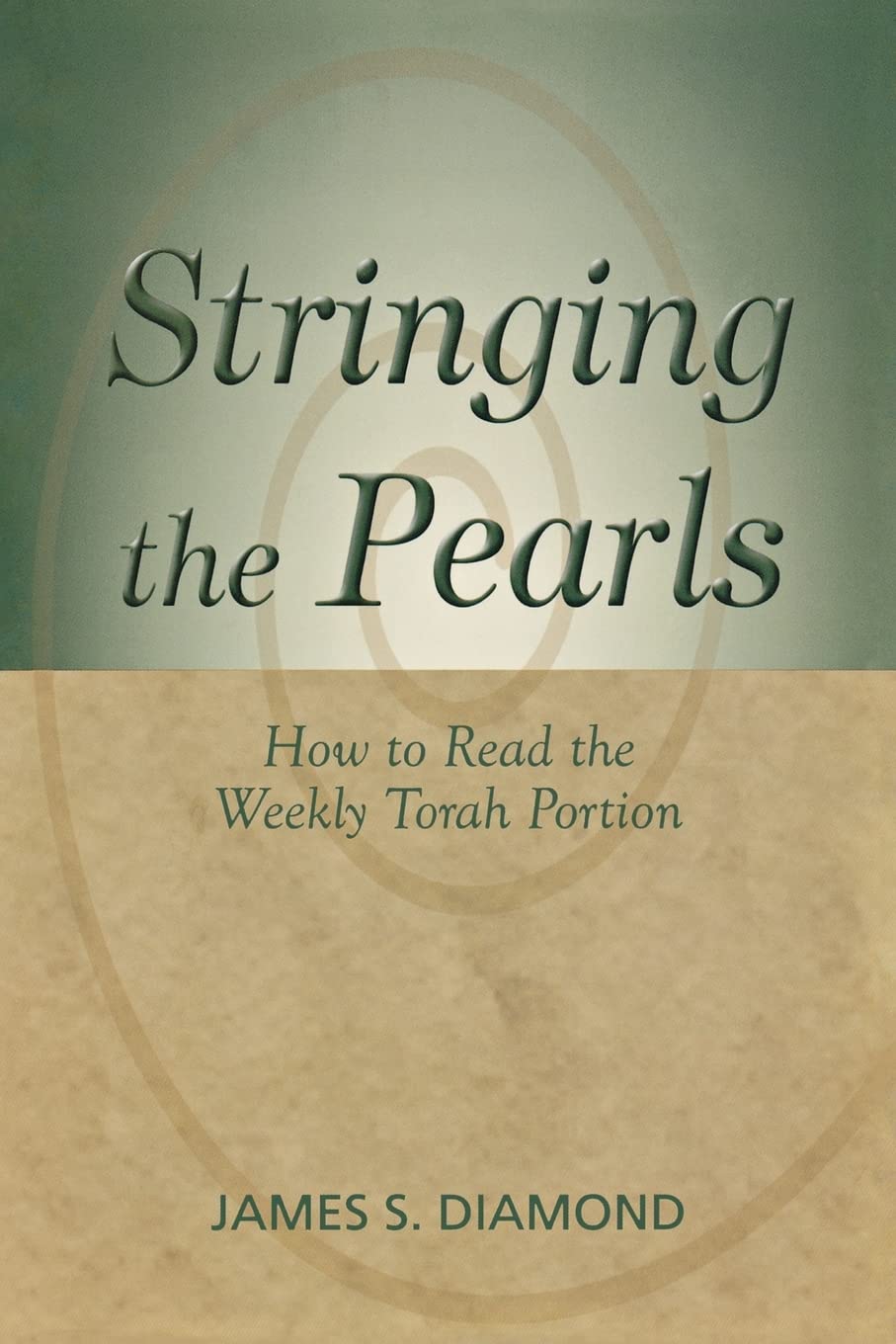 Stringing the Pearls: How to Read The Weekly Torah Portion by James S. Diamond