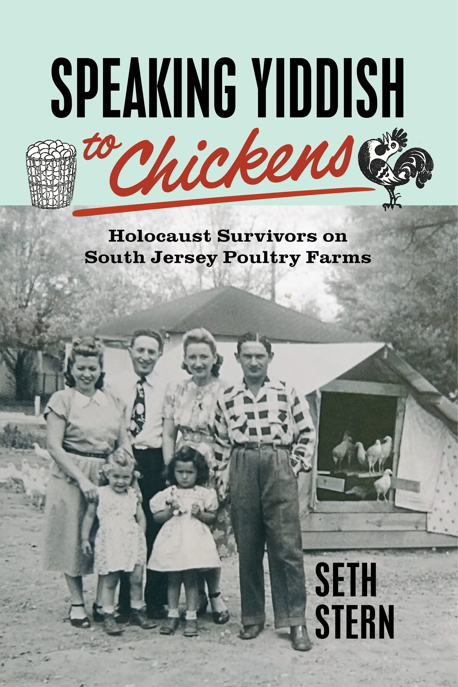 Speaking Yiddish to Chickens: Holocaust Survivors on South Jersey Poultry Farms by Seth Stern