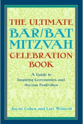 The Ultimate Bar/Bat Mitzvah Celebration Book: A Guide to Inspiring Ceremonies and Joyous Festivities by Jayne Cohen and Lori Weinrott