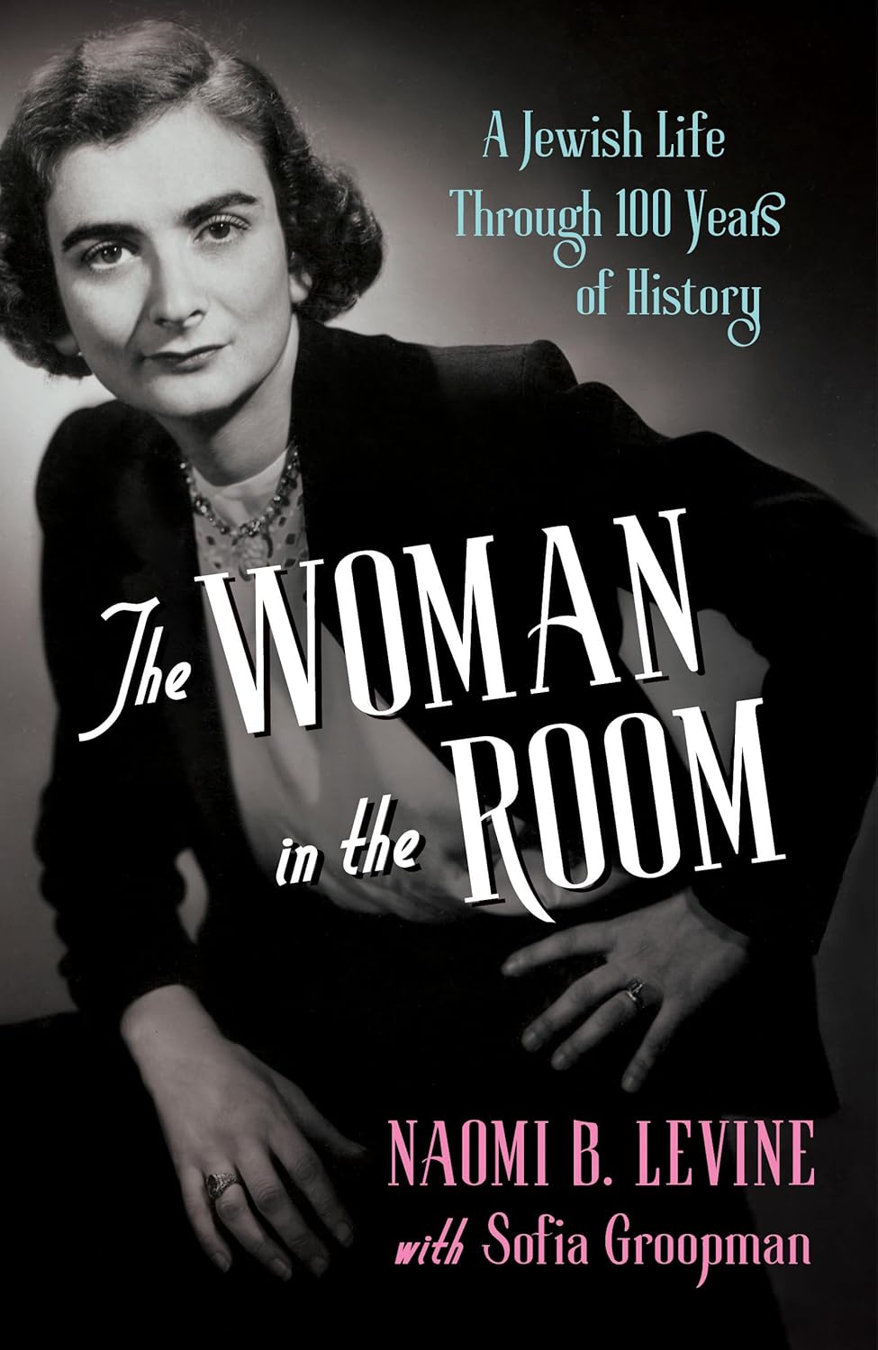 The Woman in the Room: A Jewish Life Through 100 Years of History by Naomi B. Levine with Sofia Groopman