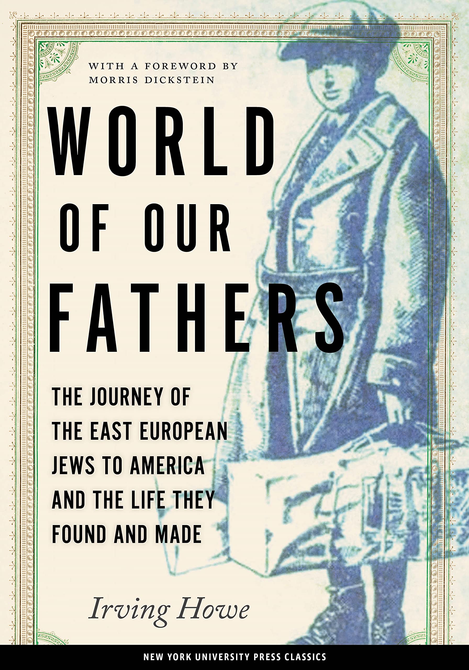 World of Our Fathers: The Journey of the East European Jews to America and the Life They Found and Made by Irving Howe