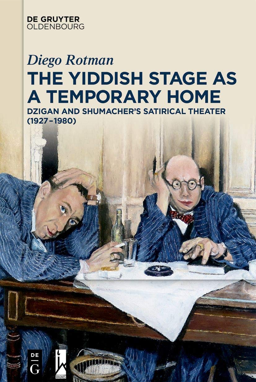 The Yiddish Stage as a Temporary Home: Dzigan and Shumacher's Satirical Theater (1927-1980) by  Diego Rotman