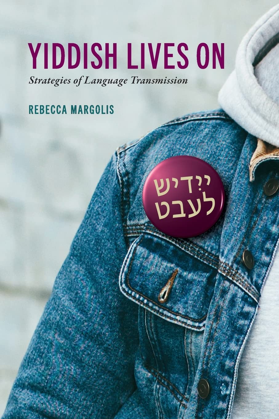 Yiddish Lives On: Strategies of Language Transmission by Rebecca Margolis