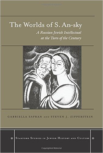 Worlds of S. An-sky: A Russian Jewish Intellectual at the Turn of the Century  by Gabriella Safran and Steven J. Zipperstein