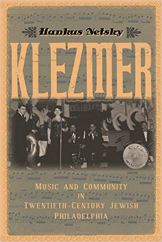 Klezmer: Music and Community in Twentieth-Century Jewish Philadelphia by Hankus Netsky