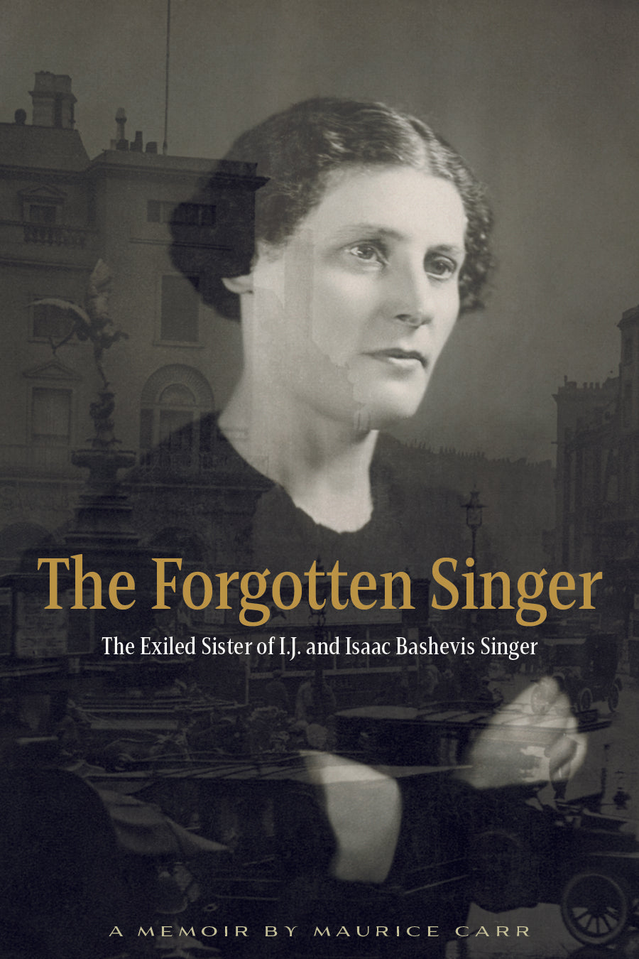 The Forgotten Singer: The Exiled Sister of I. J. and Isaac Bashevis Singer by Maurice Carr