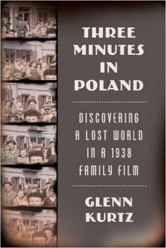 Three Minutes in Poland: Discovering a Lost World in a 1938 Family Film by Glenn Kurtz