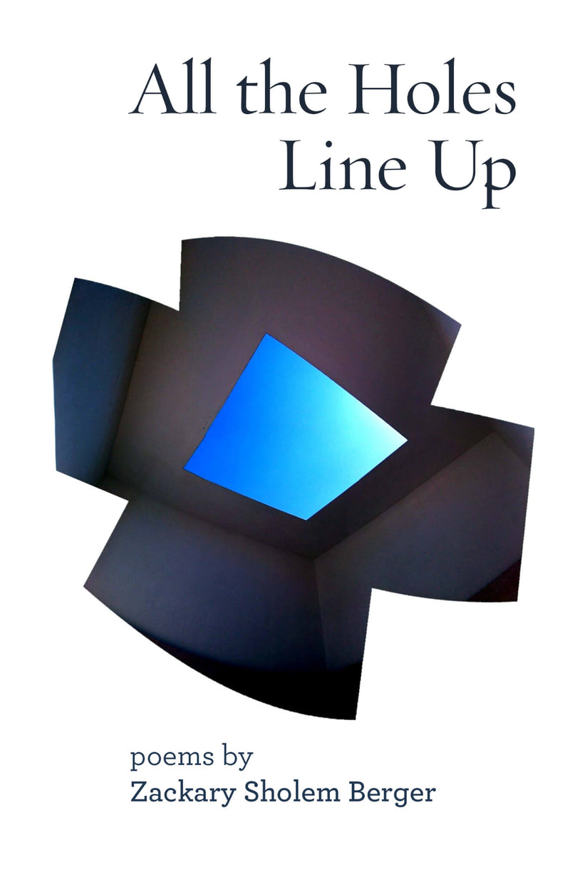 All the Holes Line Up Poems and Translations by Zackary Sholem Berger