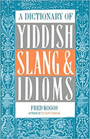 A Dictionary Of Yiddish Slang & Idioms by Fred Kogos