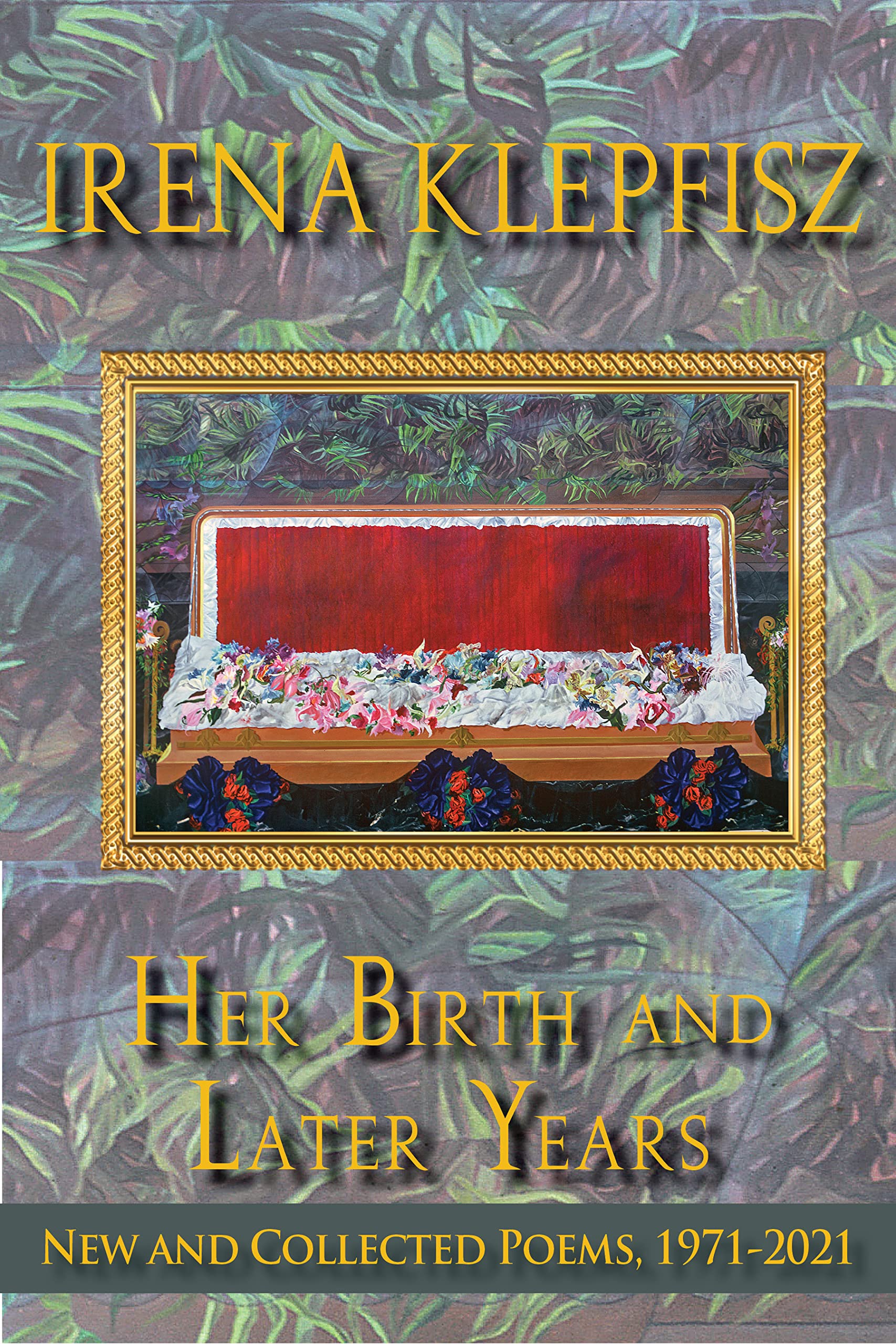 Her Birth and Later Years: New and Collected Poems, 1971-2021 by Irena Klepfisz