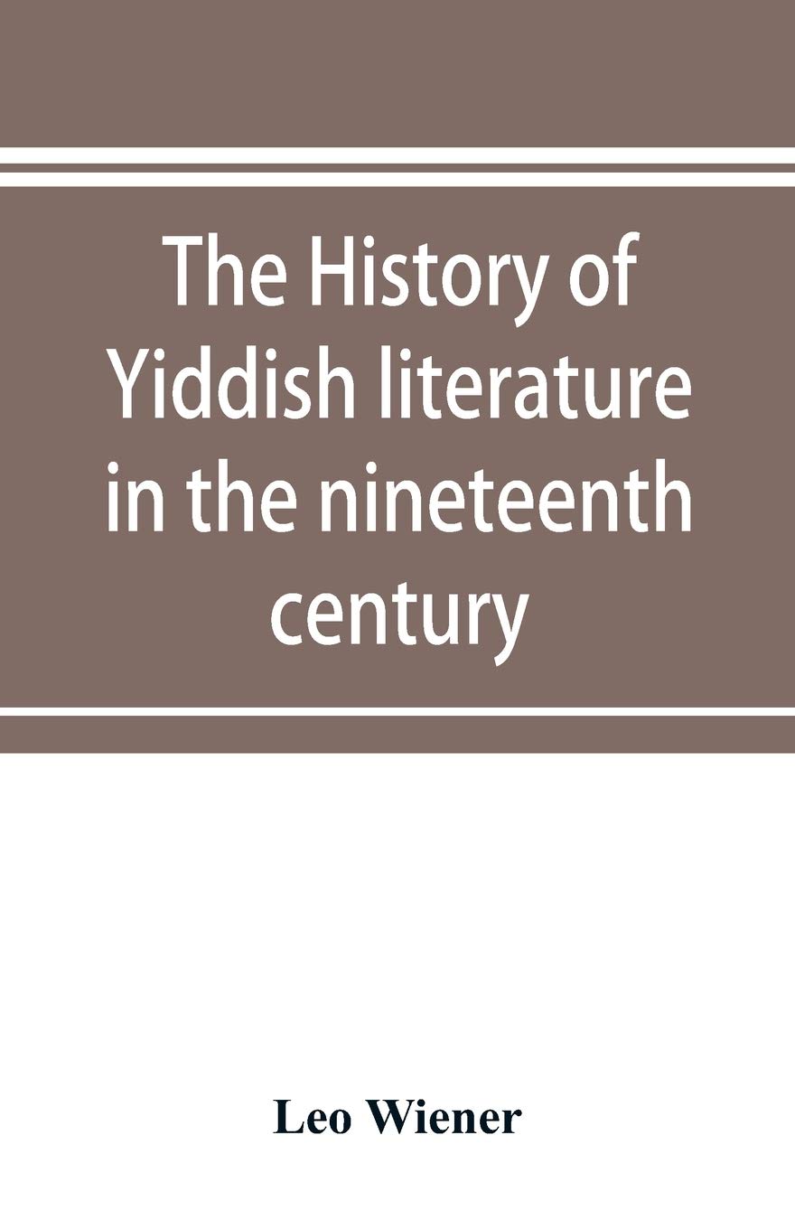 The History of Yiddish Literature in the Nineteenth Century by Leo Wiener