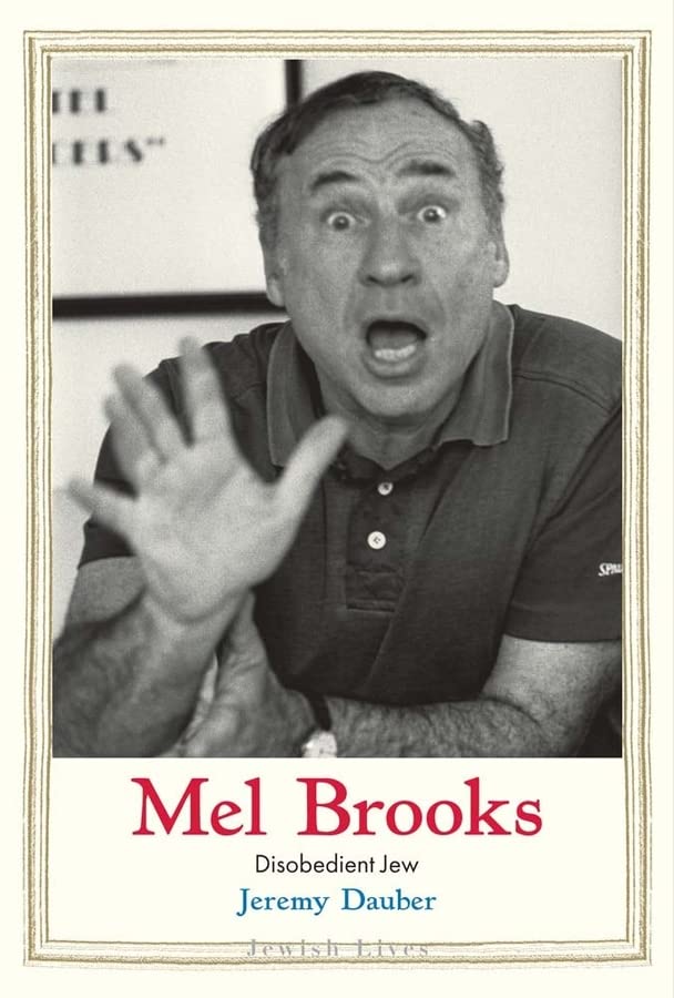 Mel Brooks: Disobedient Jew by Jeremy Dauber